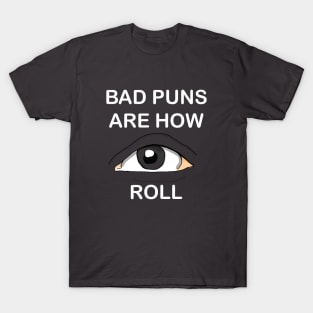 Bad puns are how EYE roll white T-Shirt